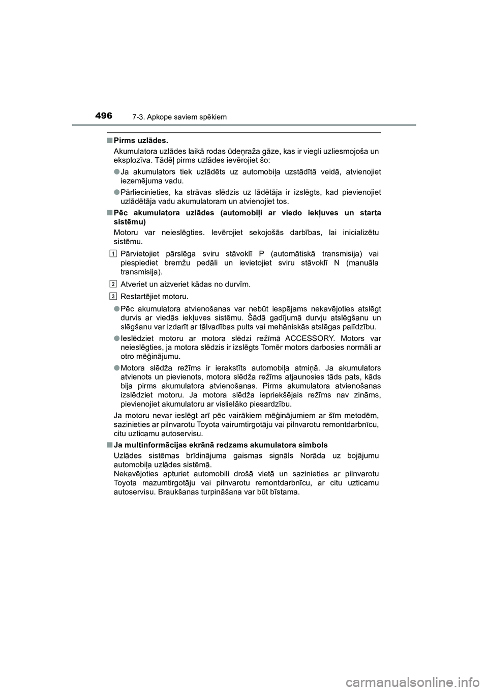 TOYOTA HILUX 2021  Lietošanas Instrukcija (in Latvian) 4967-3. Apkope saviem spēkiem
HILUX_OM_OM0K513E_(LV)
■Pirms uzl ādes.
Akumulatora uzl ādes laik ā rodas ū deņraža g āze, kas ir viegli uzliesmojoša un
eksploz īva. T ādēļ  pirms uzl ād