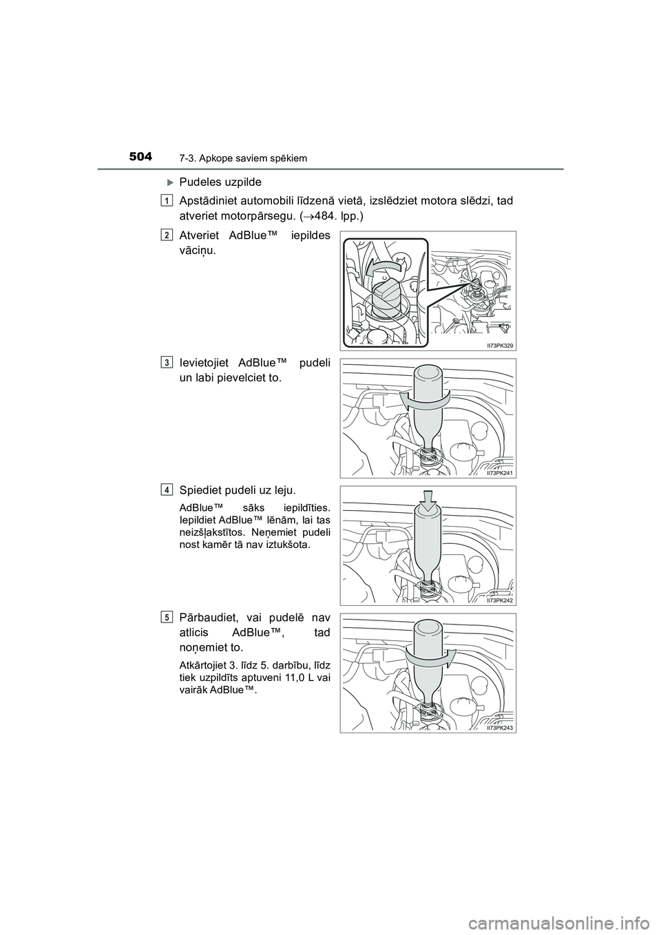TOYOTA HILUX 2021  Lietošanas Instrukcija (in Latvian) 5047-3. Apkope saviem spēkiem
HILUX_OM_OM0K513E_(LV)
�XPudeles uzpilde
Apstādiniet automobili l īdzenā  vietā, izsl ēdziet motora sl ēdzi, tad
atveriet motorp ārsegu. ( 484. lpp.)
Atveriet 