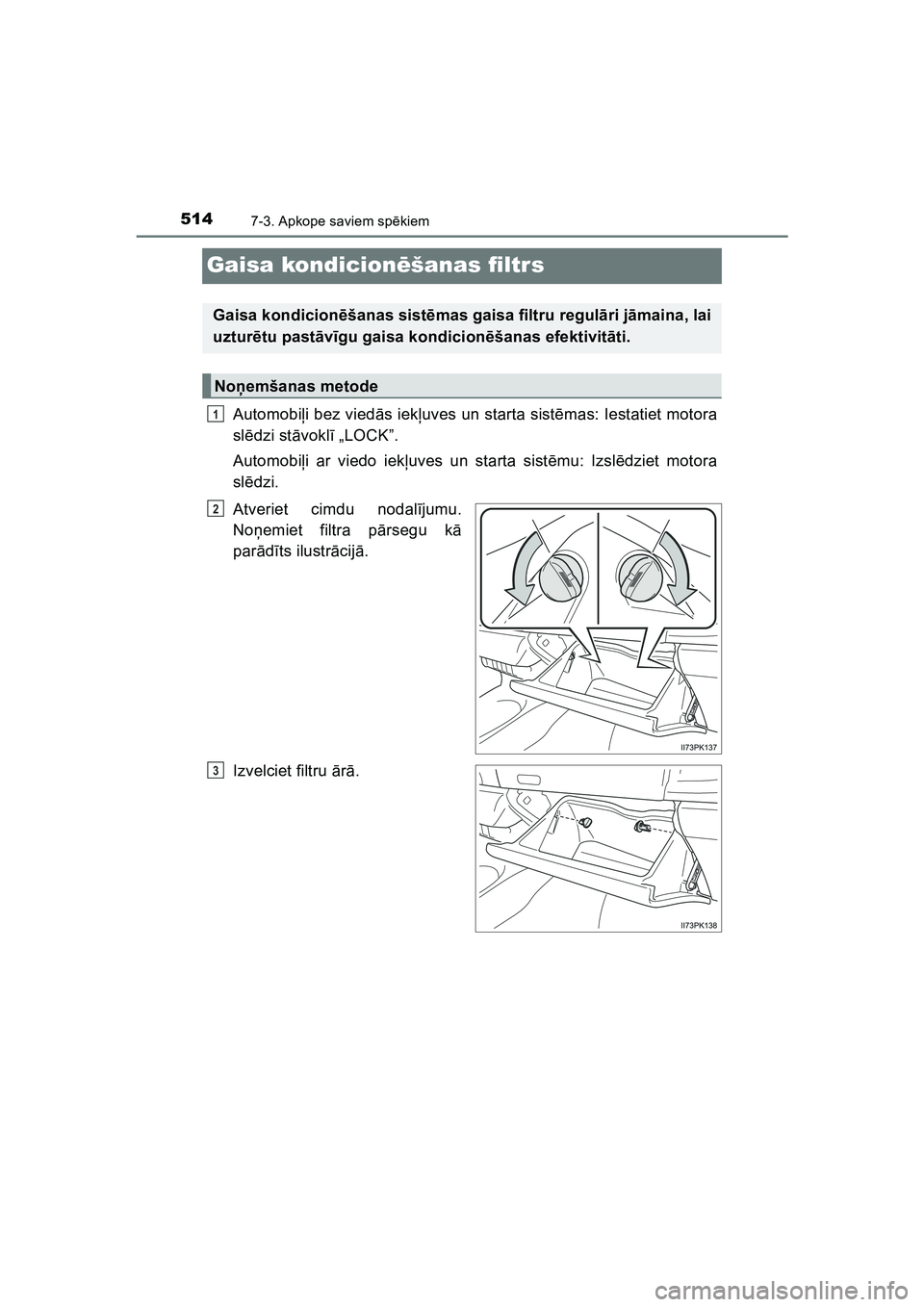 TOYOTA HILUX 2021 Lietošanas Instrukcija (in Latvian) 5147-3. Apkope saviem spēkiem
HILUX_OM_OM0K513E_(LV)
Gaisa kondicionēšanas filtrs
Automobiļi bez vied ās iek ļuves un starta sist ēmas: Iestatiet motora
sl ēdzi st āvokl ī „LOCK”.
Automo TOYOTA HILUX 2021 Lietošanas Instrukcija (in Latvian) 5147-3. Apkope saviem spēkiem
HILUX_OM_OM0K513E_(LV)
Gaisa kondicionēšanas filtrs
Automobiļi bez vied ās iek ļuves un starta sist ēmas: Iestatiet motora
sl ēdzi st āvokl ī „LOCK”.
Automo
