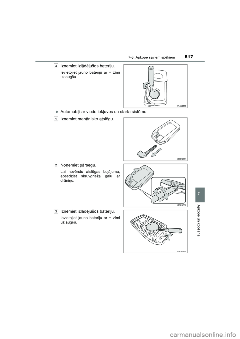 TOYOTA HILUX 2021  Lietošanas Instrukcija (in Latvian) 5177-3. Apkope saviem spēkiem
HILUX_OM_OM0K513E_(LV)
7
Apkope un kopšana
Izņemiet izl ādējušos bateriju.
Ievietojiet jauno bateriju ar + z īmi
uz augšu.
�XAutomobi ļi ar viedo iek ļuves un s