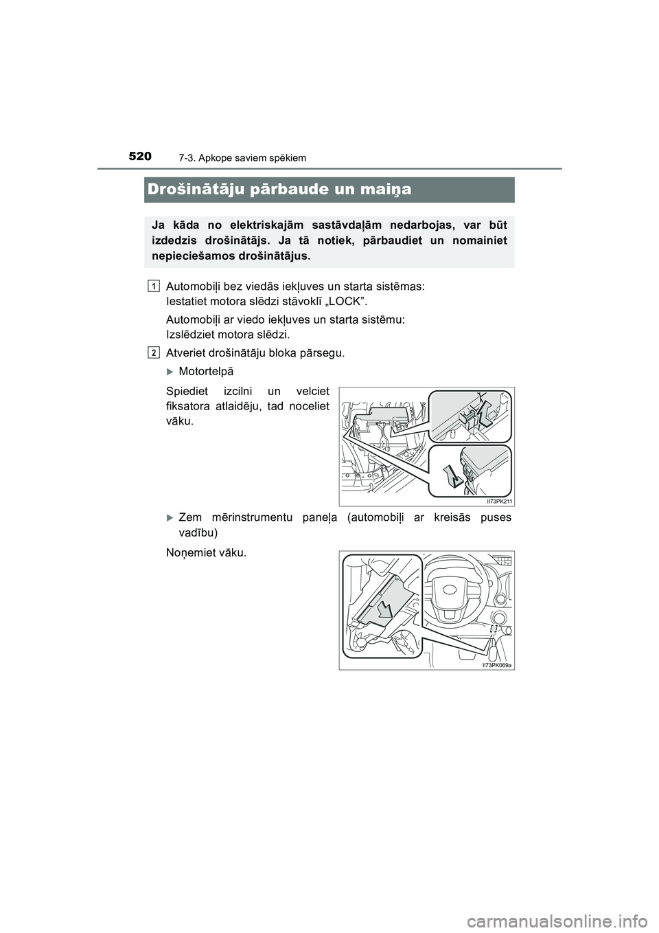 TOYOTA HILUX 2021  Lietošanas Instrukcija (in Latvian) 5207-3. Apkope saviem spēkiem
HILUX_OM_OM0K513E_(LV)
Drošinātā ju p ārbaude un mai ņa
Automobi ļi bez vied ās iek ļuves un starta sist ēmas: 
Iestatiet motora sl ēdzi st āvokl ī „LOCK