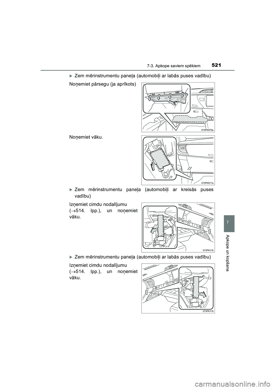 TOYOTA HILUX 2021  Lietošanas Instrukcija (in Latvian) 5217-3. Apkope saviem spēkiem
HILUX_OM_OM0K513E_(LV)
7
Apkope un kopšana
�XZem mērinstrumentu pane ļa (automobi ļi ar lab ās puses vad ību)
No ņemiet p ārsegu (ja apr īkots)
No ņemiet v āk