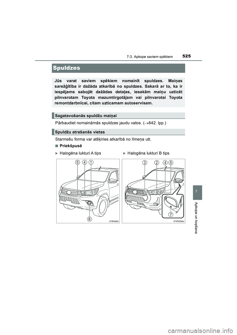 TOYOTA HILUX 2021 Lietošanas Instrukcija (in Latvian) 5257-3. Apkope saviem spēkiem
HILUX_OM_OM0K513E_(LV)
7
Apkope un kopšana
Spuldzes
Pārbaudiet nomain ām ās spuldzes jaudu vatos. ( 642. lpp.)
Starmešu forma var atš ķiries atkar īb ā no l TOYOTA HILUX 2021 Lietošanas Instrukcija (in Latvian) 5257-3. Apkope saviem spēkiem
HILUX_OM_OM0K513E_(LV)
7
Apkope un kopšana
Spuldzes
Pārbaudiet nomain ām ās spuldzes jaudu vatos. ( 642. lpp.)
Starmešu forma var atš ķiries atkar īb ā no l