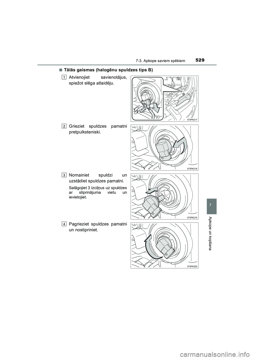 TOYOTA HILUX 2021  Lietošanas Instrukcija (in Latvian) 5297-3. Apkope saviem spēkiem
HILUX_OM_OM0K513E_(LV)
7
Apkope un kopšana
■Tālā s gaismas (halog ēnu spuldzes tips B)
Atvienojiet savienot ājus,
spiežot slē ga atlaidēju.
Grieziet spuldzes p