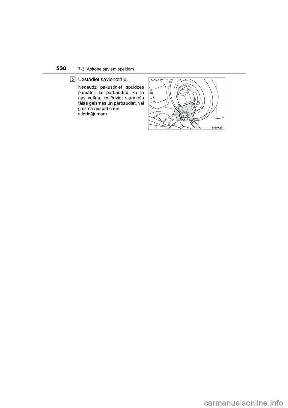 TOYOTA HILUX 2021  Lietošanas Instrukcija (in Latvian) 5307-3. Apkope saviem spēkiem
HILUX_OM_OM0K513E_(LV)
Uzstādiet savienotā ju.
Nedaudz pakustiniet spuldzes
pamatni, lai p ārbaud ītu, ka tā
nav va ļīga, ieslē dziet starmešu
t ā lā s gaisma