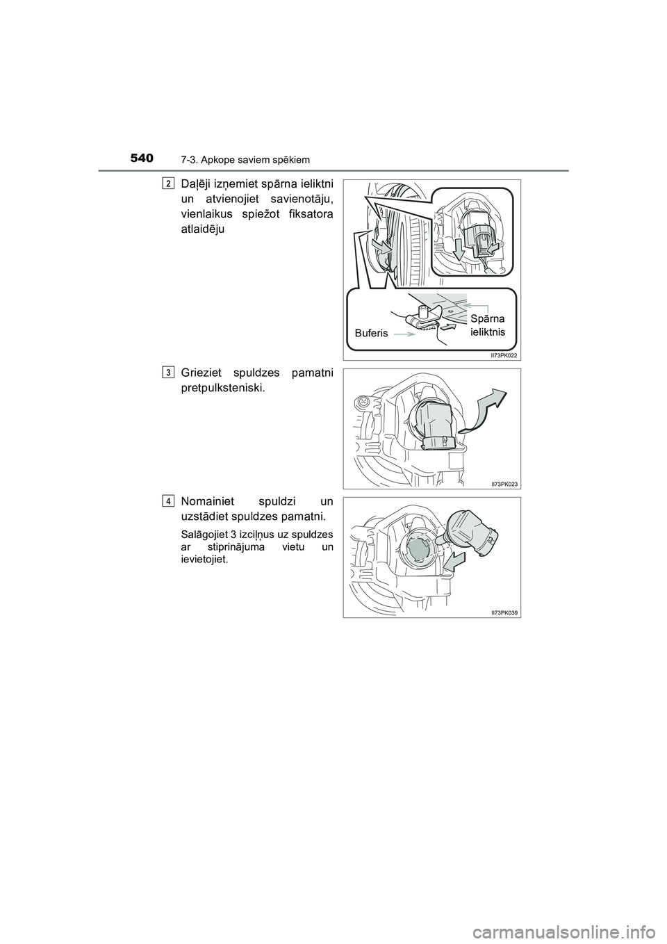 TOYOTA HILUX 2021  Lietošanas Instrukcija (in Latvian) 5407-3. Apkope saviem spēkiem
HILUX_OM_OM0K513E_(LV)
Daļēji iz ņemiet spā rna ieliktni
un atvienojiet savienot āju,
vienlaikus spiežot fiksatora
atlaid ēju
Grieziet spuldzes pamatni
pretpulkst