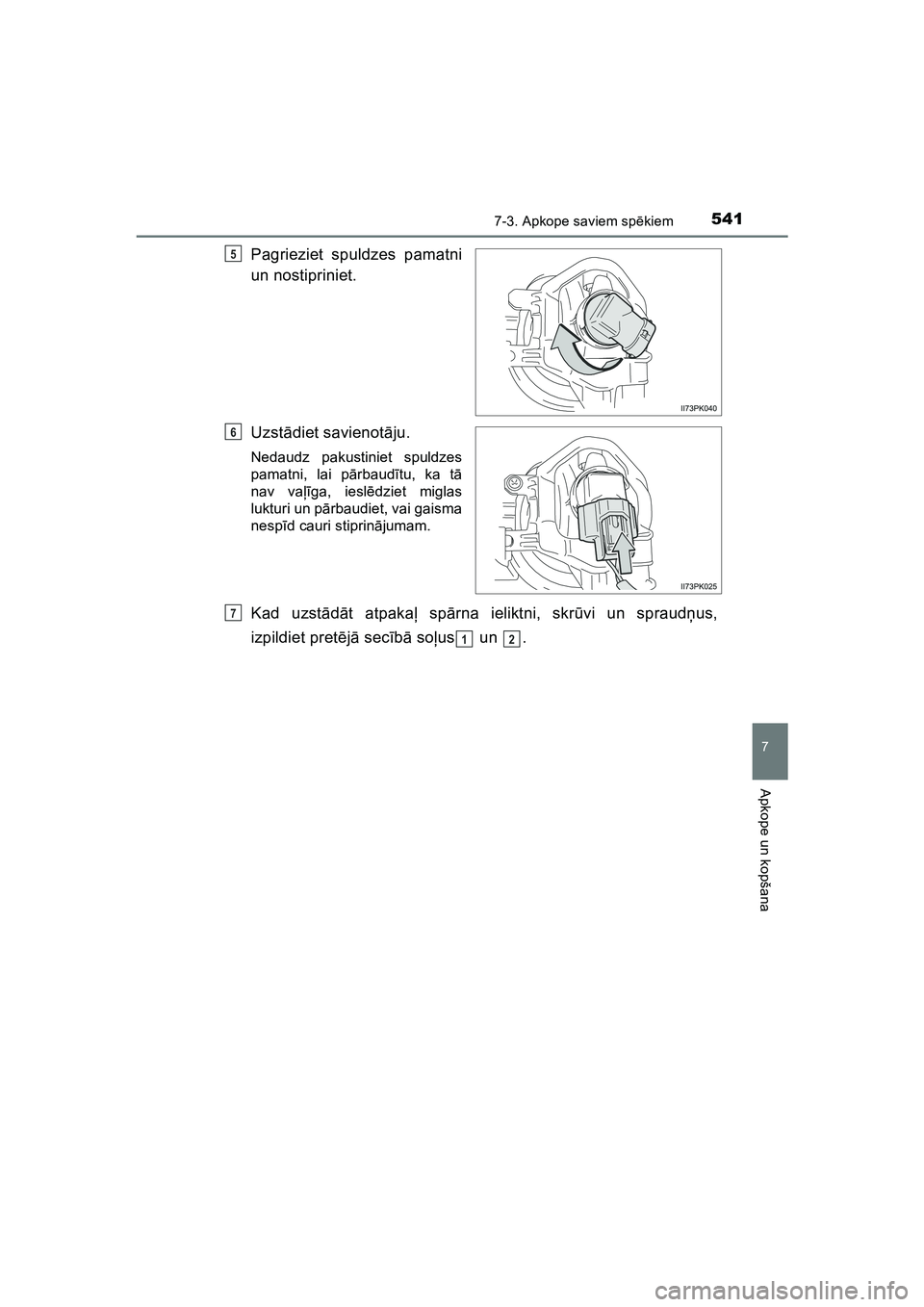 TOYOTA HILUX 2021 Lietošanas Instrukcija (in Latvian) 5417-3. Apkope saviem spēkiem
HILUX_OM_OM0K513E_(LV)
7
Apkope un kopšana
Pagrieziet spuldzes pamatni
un nostipriniet.
Uzstādiet savienotā ju.
Nedaudz pakustiniet spuldzes
pamatni, lai p ārbaud ī TOYOTA HILUX 2021 Lietošanas Instrukcija (in Latvian) 5417-3. Apkope saviem spēkiem
HILUX_OM_OM0K513E_(LV)
7
Apkope un kopšana
Pagrieziet spuldzes pamatni
un nostipriniet.
Uzstādiet savienotā ju.
Nedaudz pakustiniet spuldzes
pamatni, lai p ārbaud ī