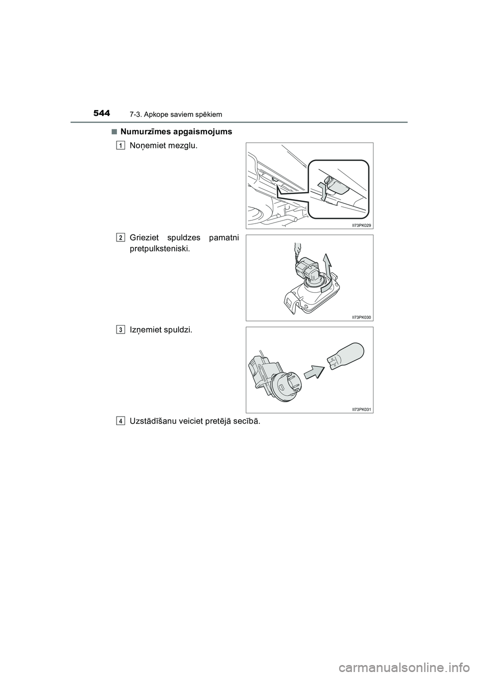 TOYOTA HILUX 2021  Lietošanas Instrukcija (in Latvian) 5447-3. Apkope saviem spēkiem
HILUX_OM_OM0K513E_(LV)■
Numurz
īmes apgaismojums
No ņemiet mezglu.
Grieziet spuldzes pamatni
pretpulksteniski.
Iz ņemiet spuldzi.
Uzst ādīšanu veiciet pret ējā