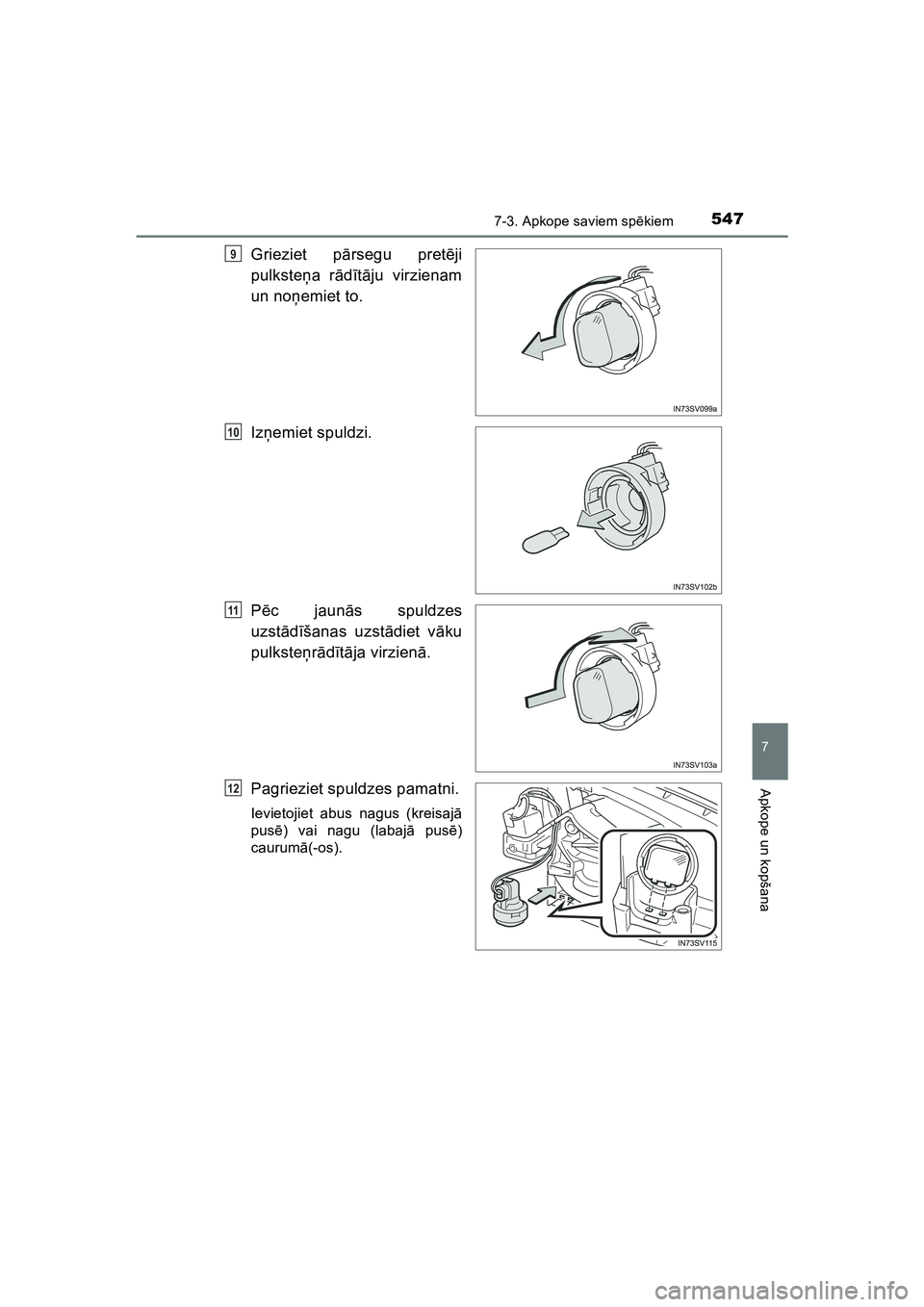 TOYOTA HILUX 2021  Lietošanas Instrukcija (in Latvian) 5477-3. Apkope saviem spēkiem
HILUX_OM_OM0K513E_(LV)
7
Apkope un kopšana
Grieziet pārsegu pretē ji
pulksteņ a rād ītā ju virzienam
un noņ emiet to.
Iz ņemiet spuldzi.
P ēc jaun ās spuldzes
