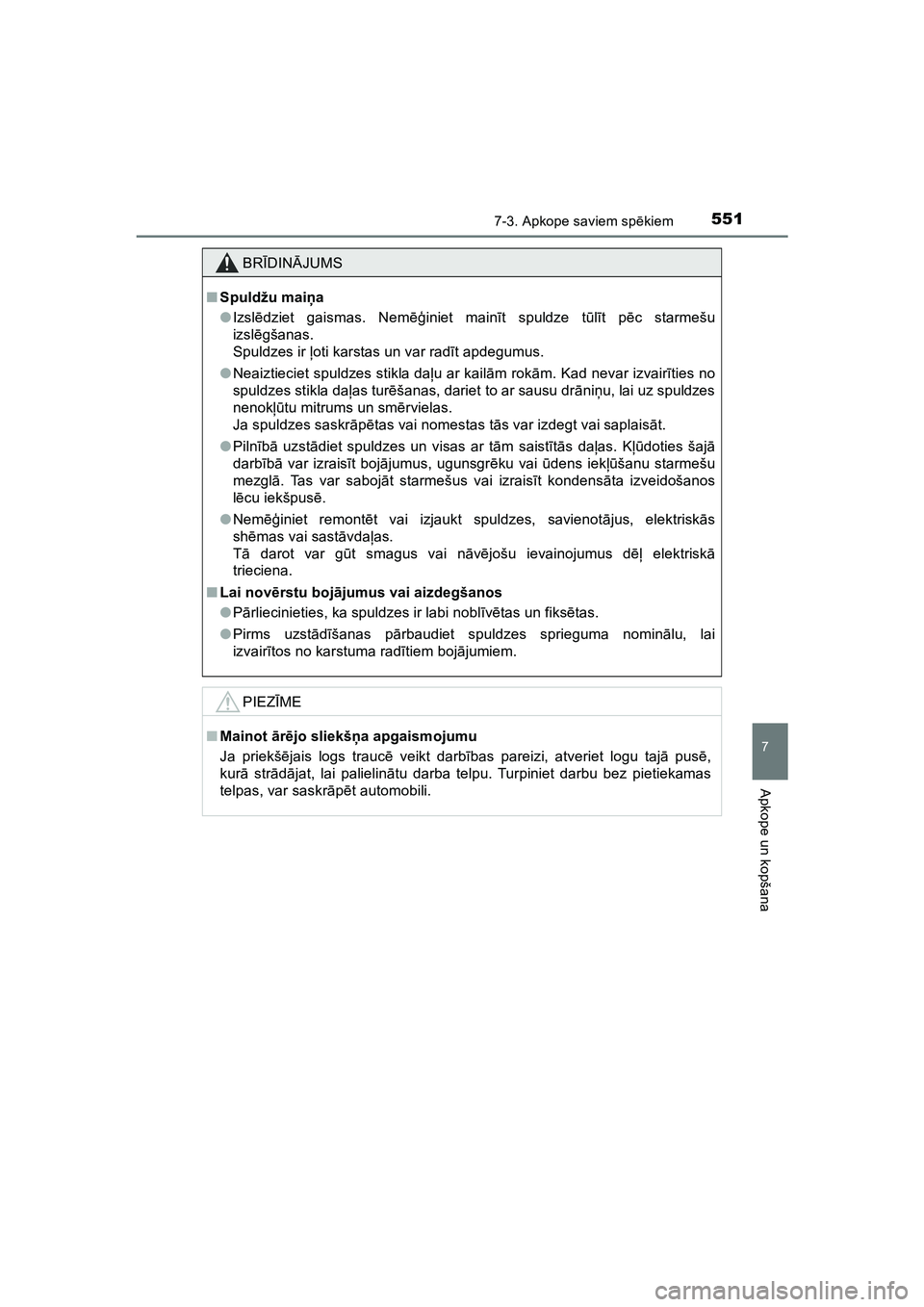 TOYOTA HILUX 2021 Lietošanas Instrukcija (in Latvian) 5517-3. Apkope saviem spēkiem
HILUX_OM_OM0K513E_(LV)
7
Apkope un kopšana
BRĪDIN ĀJUMS
■ Spuldžu maiņ a
● Izsl ēdziet gaismas. Nem ēģiniet mainīt spuldze tū lī t p ēc starmešu
izsl ē TOYOTA HILUX 2021 Lietošanas Instrukcija (in Latvian) 5517-3. Apkope saviem spēkiem
HILUX_OM_OM0K513E_(LV)
7
Apkope un kopšana
BRĪDIN ĀJUMS
■ Spuldžu maiņ a
● Izsl ēdziet gaismas. Nem ēģiniet mainīt spuldze tū lī t p ēc starmešu
izsl ē