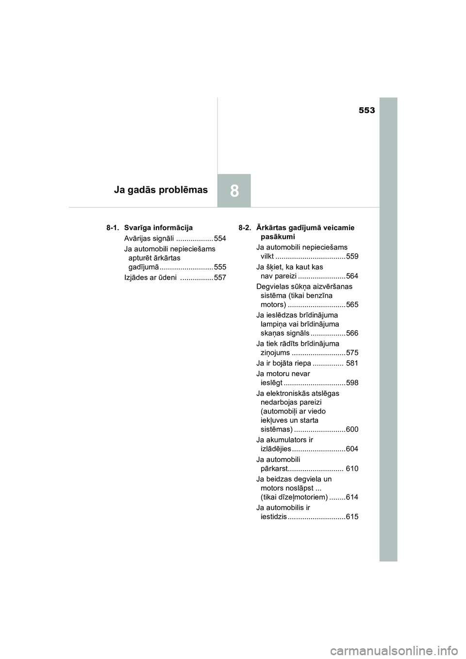 TOYOTA HILUX 2021 Lietošanas Instrukcija (in Latvian) 553
8Ja gadās probl ēmas
HILUX_OM_OM0K513E_(LV) 8-1. Svar
īga inform ācija
Av ārijas sign āli .................. 554
Ja automobili nepieciešams aptur ēt ā rkārtas
gadī jumā.............. TOYOTA HILUX 2021 Lietošanas Instrukcija (in Latvian) 553
8Ja gadās probl ēmas
HILUX_OM_OM0K513E_(LV) 8-1. Svar
īga inform ācija
Av ārijas sign āli .................. 554
Ja automobili nepieciešams aptur ēt ā rkārtas
gadī jumā..............