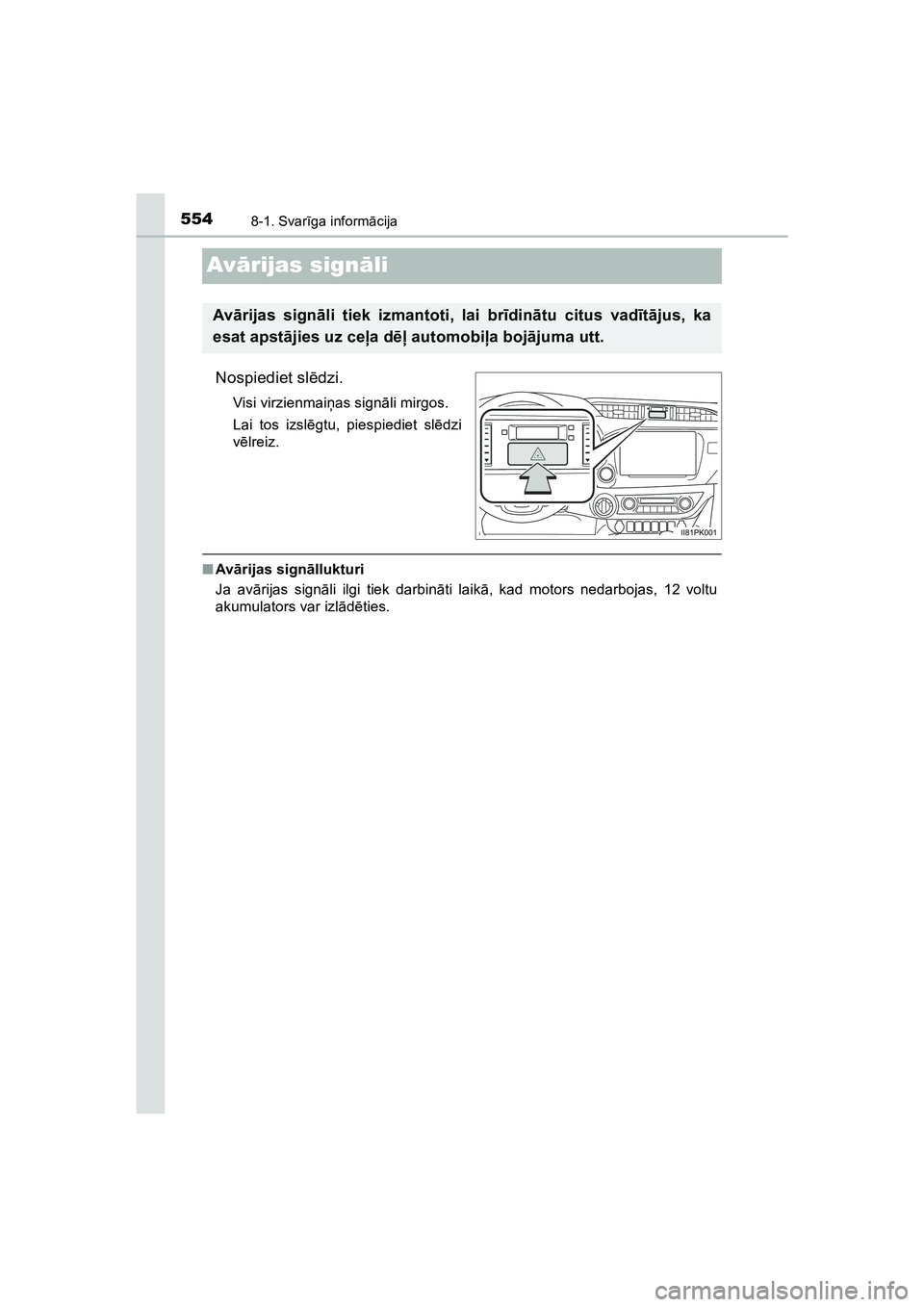 TOYOTA HILUX 2021 Lietošanas Instrukcija (in Latvian) 5548-1. Svarīga inform ācija
HILUX_OM_OM0K513E_(LV)
Av ārijas sign āli
Nospiediet slē dzi.
Visi virzienmai ņas sign āli mirgos.
Lai tos izsl ēgtu, piespiediet sl ēdzi
v ē lreiz.
■ Av ārij TOYOTA HILUX 2021 Lietošanas Instrukcija (in Latvian) 5548-1. Svarīga inform ācija
HILUX_OM_OM0K513E_(LV)
Av ārijas sign āli
Nospiediet slē dzi.
Visi virzienmai ņas sign āli mirgos.
Lai tos izsl ēgtu, piespiediet sl ēdzi
v ē lreiz.
■ Av ārij