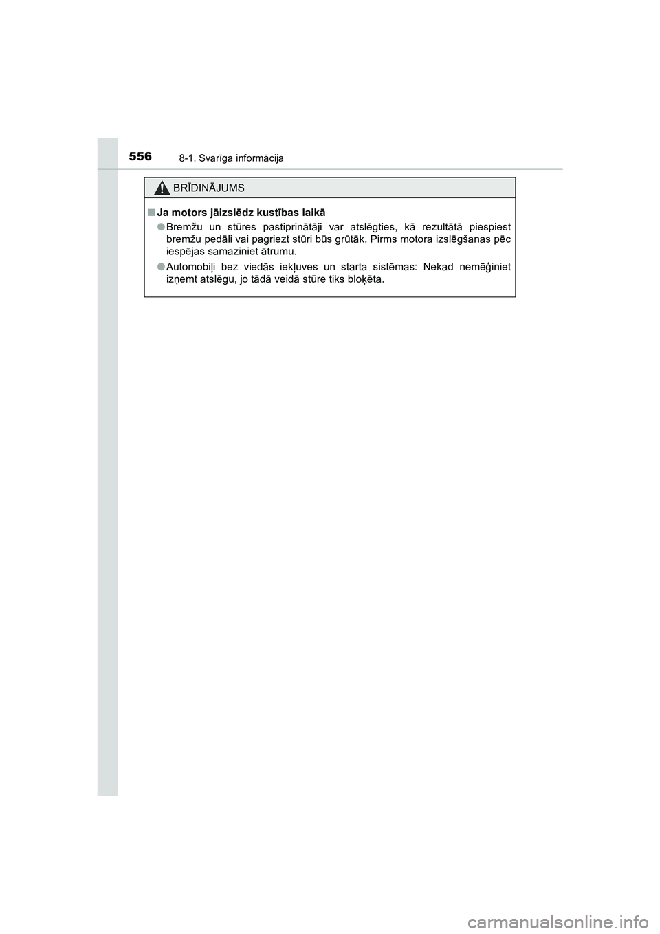 TOYOTA HILUX 2021 Lietošanas Instrukcija (in Latvian) 5568-1. Svarīga inform ācija
HILUX_OM_OM0K513E_(LV)
BR ĪDIN ĀJUMS
■ Ja motors j āizsl ēdz kust ības laik ā
● Bremžu un st ūres pastiprin ātā ji var atsl ēgties, k ā rezult ātā pie TOYOTA HILUX 2021 Lietošanas Instrukcija (in Latvian) 5568-1. Svarīga inform ācija
HILUX_OM_OM0K513E_(LV)
BR ĪDIN ĀJUMS
■ Ja motors j āizsl ēdz kust ības laik ā
● Bremžu un st ūres pastiprin ātā ji var atsl ēgties, k ā rezult ātā pie
