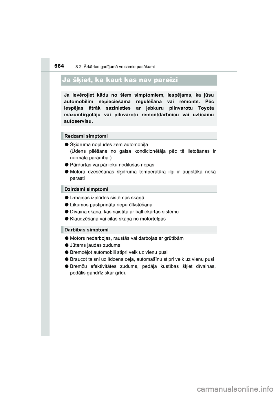 TOYOTA HILUX 2021  Lietošanas Instrukcija (in Latvian) 5648-2. Ārk ārtas gad ījum ā veicamie pas ākumi
HILUX_OM_OM0K513E_(LV)
Ja š ķiet, ka kaut kas nav pareizi
● Šķidruma nopl ūdes zem automobi ļa
( Ū dens pil ēšana no gaisa kondicion ēt