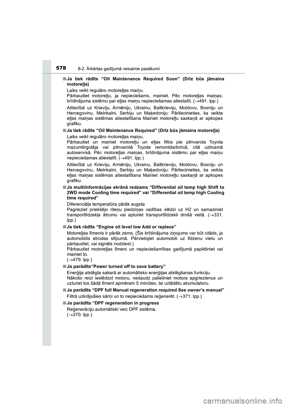 TOYOTA HILUX 2021  Lietošanas Instrukcija (in Latvian) 5788-2. Ārk ārtas gad ījum ā veicamie pas ākumi
HILUX_OM_OM0K513E_(LV) ■
Ja tiek r ād īts “Oil Maintenance Required Soon” (Dr īz b ūs j āmaina
motore ļļa)
Laiks veikt regul āro moto