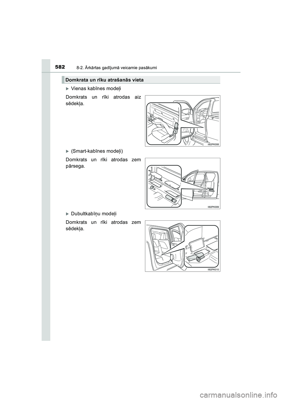 TOYOTA HILUX 2021  Lietošanas Instrukcija (in Latvian) 5828-2. Ārk ārtas gad ījum ā veicamie pas ākumi
HILUX_OM_OM0K513E_(LV)
�XVienas kab īnes mode ļi
Domkrats un r īki atrodas aiz
s ē dek ļa.
�X(Smart-kab īnes modeļ i)
Domkrats un r īki atr