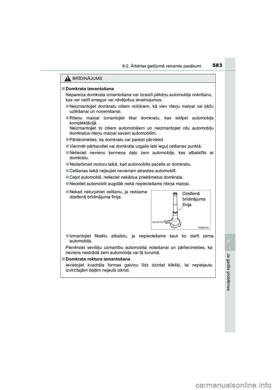 TOYOTA HILUX 2021  Lietošanas Instrukcija (in Latvian) 5838-2. Ārk ārtas gad ījum ā veicamie pas ākumi
HILUX_OM_OM0K513E_(LV)
8
Ja gad ās probl ēmas
BR ĪDIN ĀJUMS
■ Domkrata izmantošana
Nepareiza domkrata izmantošana var izrais īt p ēkšņ 