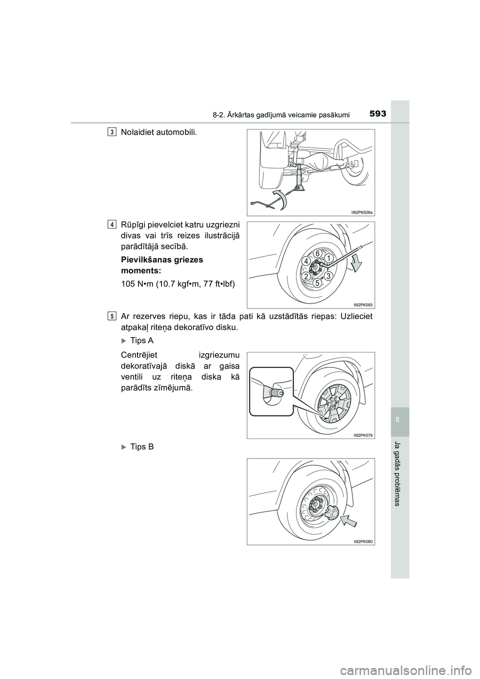 TOYOTA HILUX 2021  Lietošanas Instrukcija (in Latvian) 5938-2. Ārk ārtas gad ījum ā veicamie pas ākumi
HILUX_OM_OM0K513E_(LV)
8
Ja gad ās probl ēmas
Nolaidiet automobili.
R ūpīgi pievelciet katru uzgriezni
divas vai tr īs reizes ilustr ācij ā

