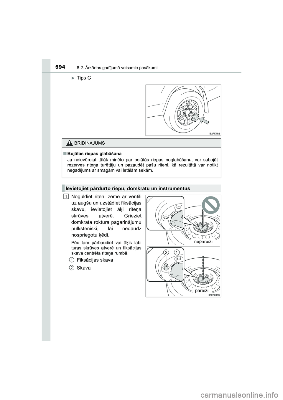 TOYOTA HILUX 2021  Lietošanas Instrukcija (in Latvian) 5948-2. Ārk ārtas gad ījum ā veicamie pas ākumi
HILUX_OM_OM0K513E_(LV)
�XTips C
Noguldiet riteni zem ē ar ventili
uz augšu un uzst ādiet fiks ācijas
skavu, ievietojiet  āķi rite ņa
skr ūv