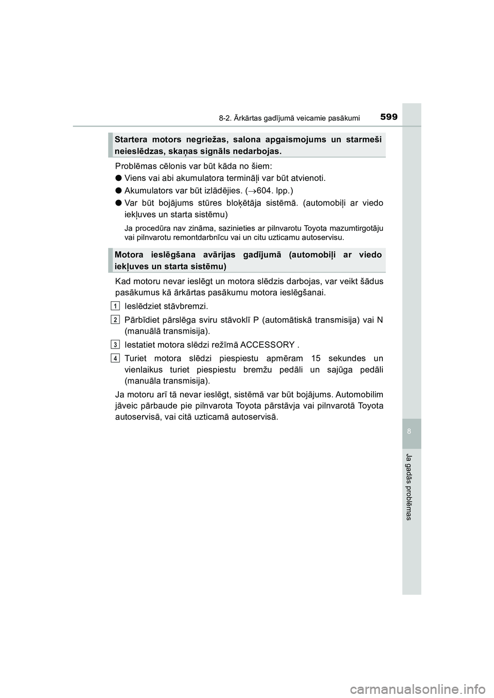 TOYOTA HILUX 2021  Lietošanas Instrukcija (in Latvian) 5998-2. Ārk ārtas gad ījum ā veicamie pas ākumi
HILUX_OM_OM0K513E_(LV)
8
Ja gad ās probl ēmas
Probl ēmas c ēlonis var b ūt k āda no šiem:
● Viens vai abi akumulatora termin āļi var b 