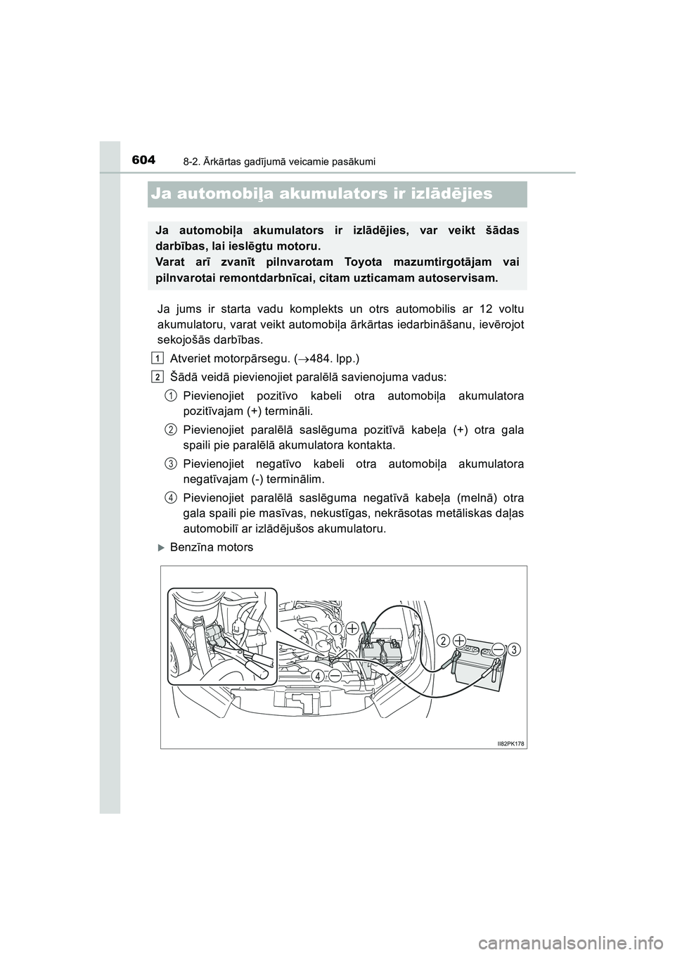 TOYOTA HILUX 2021  Lietošanas Instrukcija (in Latvian) 6048-2. Ārk ārtas gad ījum ā veicamie pas ākumi
HILUX_OM_OM0K513E_(LV)
Ja automobi ļa akumulators ir izl ādējies
Ja jums ir starta vadu komplekts un otrs automobilis ar 12 voltu
akumulatoru, v