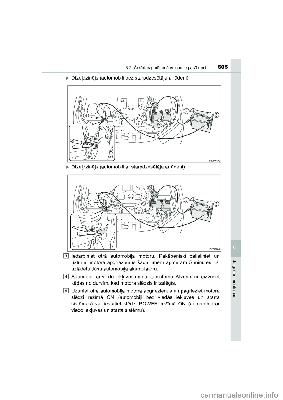 TOYOTA HILUX 2021  Lietošanas Instrukcija (in Latvian) 6058-2. Ārk ārtas gad ījum ā veicamie pas ākumi
HILUX_OM_OM0K513E_(LV)
8
Ja gad ās probl ēmas
�XD īze ļdzin ējs (automobili bez starpdzes ētā ja ar ū deni)
�XDīze ļdzin ējs (automobili