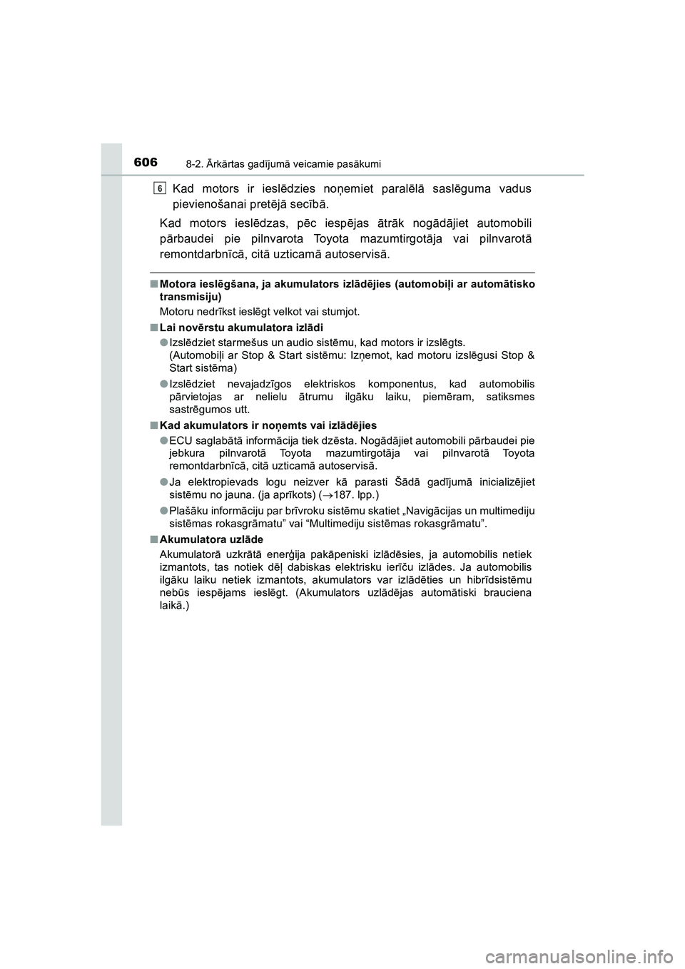 TOYOTA HILUX 2021  Lietošanas Instrukcija (in Latvian) 6068-2. Ārk ārtas gad ījum ā veicamie pas ākumi
HILUX_OM_OM0K513E_(LV)
Kad motors ir iesl ēdzies no ņemiet paral ēlā  sasl ēguma vadus
pievienošanai pret ējā  secī bā.
Kad motors iesl 