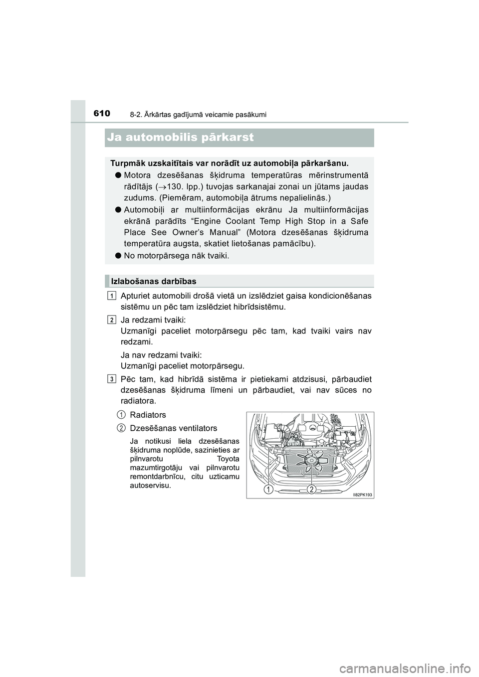TOYOTA HILUX 2021  Lietošanas Instrukcija (in Latvian) 6108-2. Ārk ārtas gad ījum ā veicamie pas ākumi
HILUX_OM_OM0K513E_(LV)
Ja automobilis p ārkarst
Apturiet automobili droš ā viet ā un izsl ēdziet gaisa kondicion ēšanas
sist ēmu un p ēc t