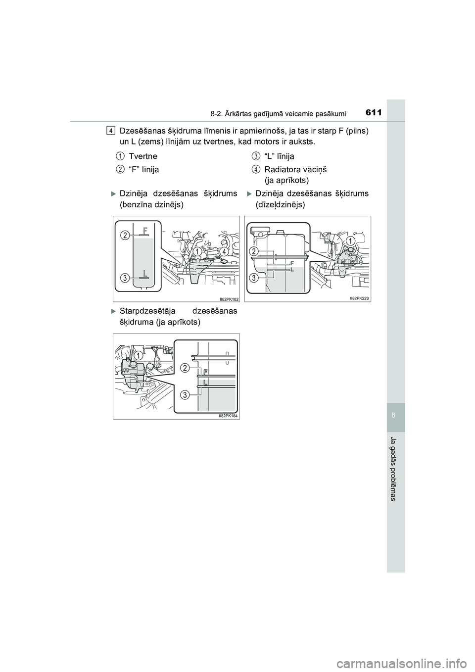 TOYOTA HILUX 2021  Lietošanas Instrukcija (in Latvian) 6118-2. Ārk ārtas gad ījum ā veicamie pas ākumi
HILUX_OM_OM0K513E_(LV)
8
Ja gad ās probl ēmas
Dzes ēšanas š ķidruma l īmenis ir apmierinošs, ja tas ir starp F (pilns)
un L (zems) l īnij 