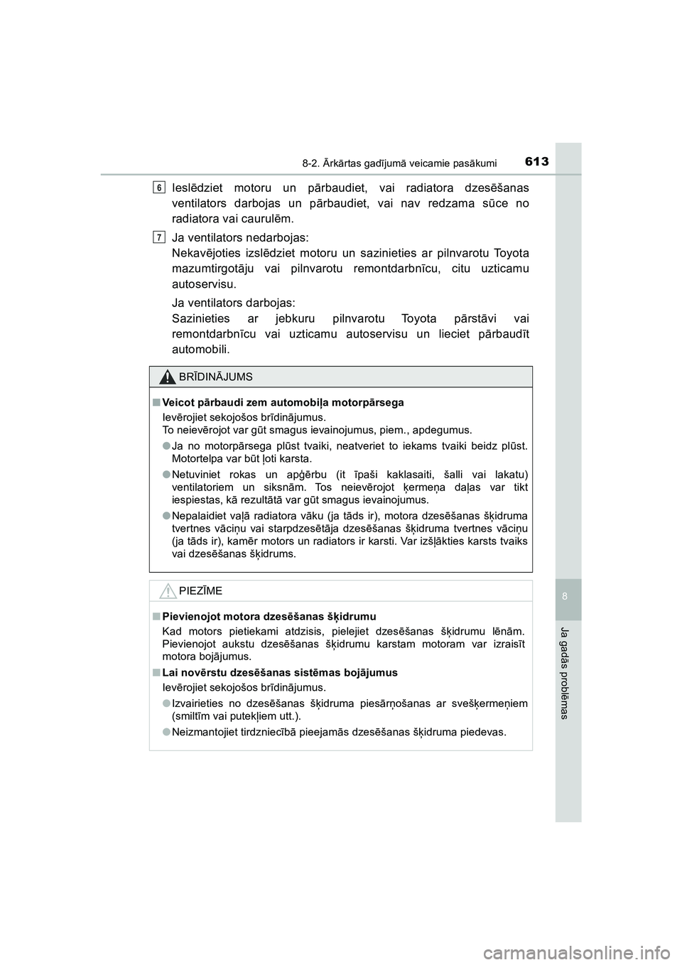 TOYOTA HILUX 2021  Lietošanas Instrukcija (in Latvian) 6138-2. Ārk ārtas gad ījum ā veicamie pas ākumi
HILUX_OM_OM0K513E_(LV)
8
Ja gad ās probl ēmas
Iesl ēdziet motoru un p ārbaudiet, vai radiatora dzes ēšanas
ventilators darbojas un p ārbaudi