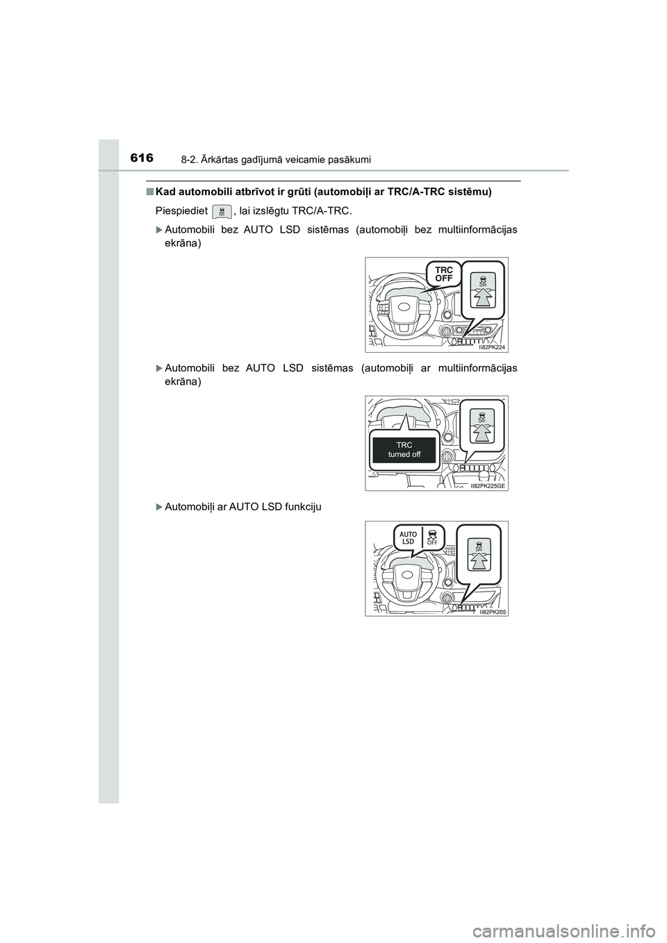 TOYOTA HILUX 2021  Lietošanas Instrukcija (in Latvian) 6168-2. Ārk ārtas gad ījum ā veicamie pas ākumi
HILUX_OM_OM0K513E_(LV)
■ Kad automobili atbr īvot ir gr ūti (automobi ļi ar TRC/A-TRC sist ēmu)
Piespiediet  , lai izsl ēgtu TRC/A-TRC.
�XAu