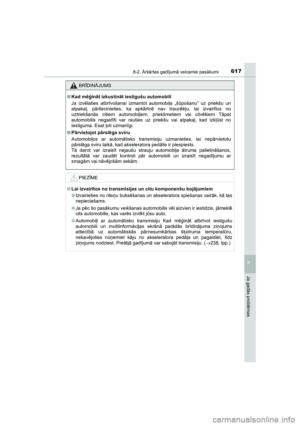 TOYOTA HILUX 2021  Lietošanas Instrukcija (in Latvian) 6178-2. Ārk ārtas gad ījum ā veicamie pas ākumi
HILUX_OM_OM0K513E_(LV)
8
Ja gad ās probl ēmas
BR ĪDIN ĀJUMS
■ Kad m ēģinā t izkustin āt iestigušu automobili
Ja izv ēlaties atbr īvoš