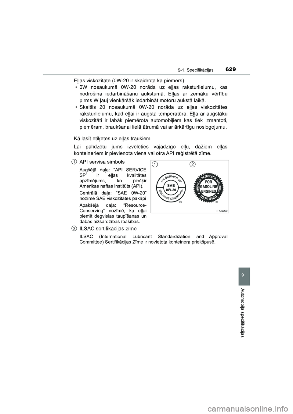 TOYOTA HILUX 2021  Lietošanas Instrukcija (in Latvian) 629
9
9-1. Specifikācijas
Automobi ļa specifik ācijas
HILUX_OM_OM0K513E_(LV)
E ļļas viskozit āte (0W-20 ir skaidrota k ā piem ērs)
• 0W nosaukum ā 0W-20 nor āda uz e ļļas raksturlielumu,