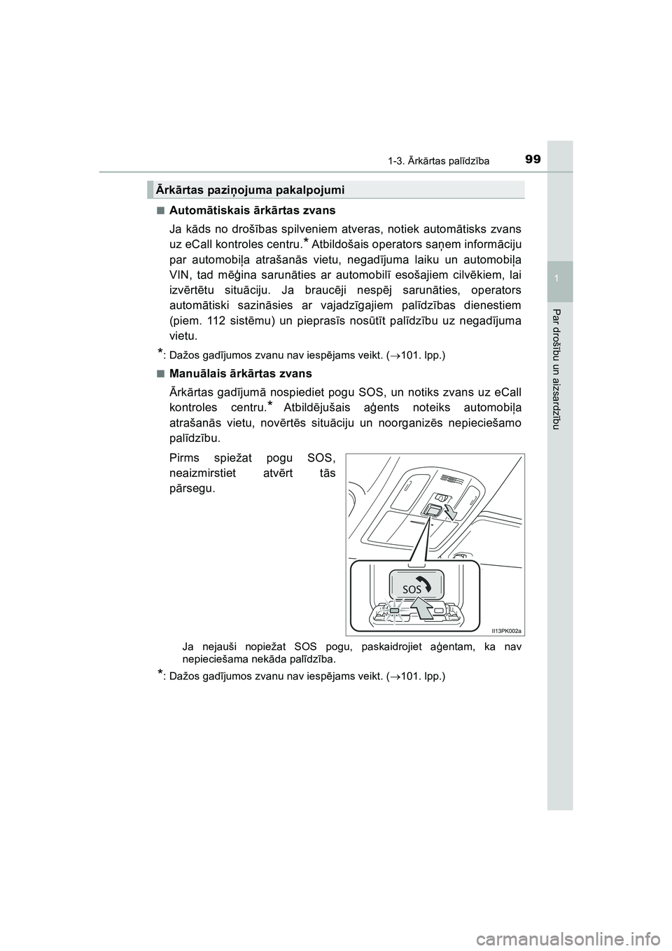 TOYOTA HILUX 2021  Lietošanas Instrukcija (in Latvian) 991-3. Ārk ārtas pal īdz ība
1
HILUX_OM_OM0K513E_(LV)
Par droš ību un aizsardz ību
■Autom ātiskais  ārk ārtas zvans
Ja kā ds no droš ības spilveniem atveras, notiek autom ātisks zvans
