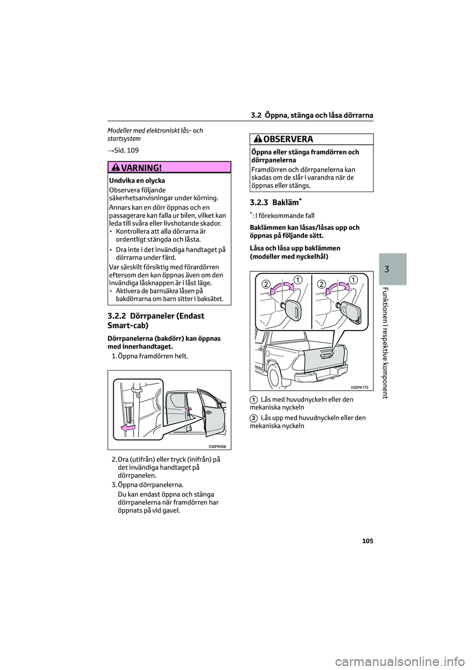 TOYOTA HILUX 2021 Bruksanvisningar (in Swedish) Modeller med elektroniskt lås- och
startsystem
→Sid. 109
VARNING!
Undvika en olycka
Observera följande
säkerhetsanvisningar under körning.
Annars kan en dörr öppnas och en
passagerare kan fall TOYOTA HILUX 2021 Bruksanvisningar (in Swedish) Modeller med elektroniskt lås- och
startsystem
→Sid. 109
VARNING!
Undvika en olycka
Observera följande
säkerhetsanvisningar under körning.
Annars kan en dörr öppnas och en
passagerare kan fall