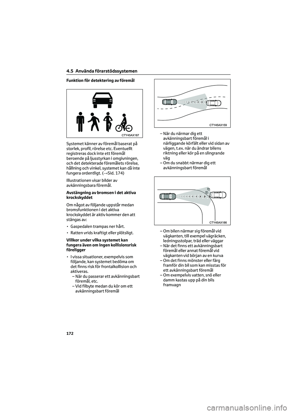 TOYOTA HILUX 2021  Bruksanvisningar (in Swedish) Funktion för detektering av föremål
Systemet känner av föremål baserat på
storlek, profil, rörelse etc. Eventuellt
registreras dock inte ett föremål
beroende på ljusstyrkan i omgivningen,
o