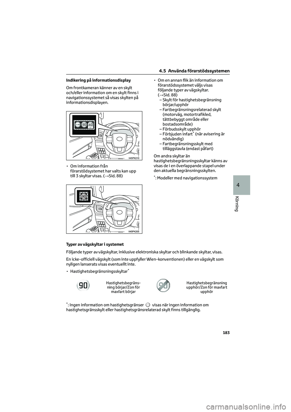 TOYOTA HILUX 2021  Bruksanvisningar (in Swedish) Indikering på informationsdisplay
Om frontkameran känner av en skylt
och/eller information om en skylt finns i
navigationssystemet så visas skylten på
informationsdisplayen.
• Om information fr
