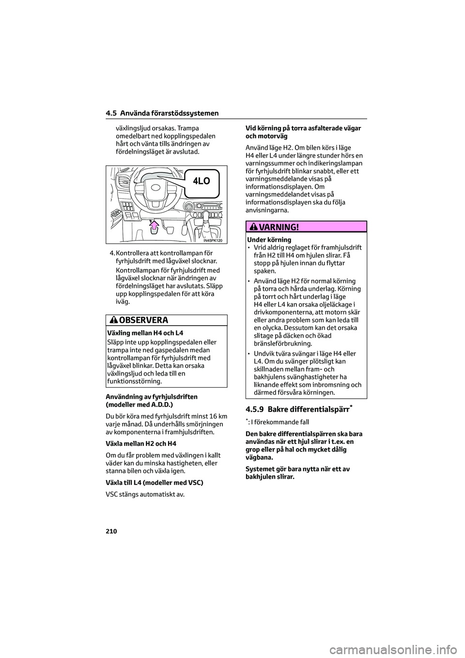TOYOTA HILUX 2021  Bruksanvisningar (in Swedish) växlingsljud orsakas. Trampa
omedelbart ned kopplingspedalen
hårt och vänta tills ändringen av
fördelningsläget är avslutad.
4. Kontrollera att kontrollampan för
fyrhjulsdrift med lågväxel s
