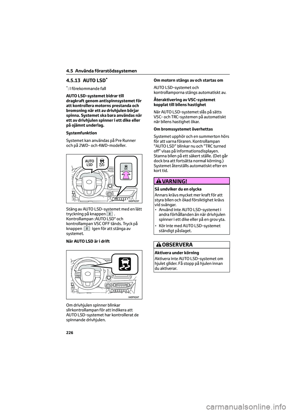 TOYOTA HILUX 2021 Bruksanvisningar (in Swedish) 4.5.13 AUTO LSD*
*: I förekommande fall
AUTO LSD-systemet bidrar till
dragkraft genom antispinnsystemet för
att kontrollera motorns prestanda och
bromsning när ett av drivhjulen börjar
spinna. Sys TOYOTA HILUX 2021 Bruksanvisningar (in Swedish) 4.5.13 AUTO LSD*
*: I förekommande fall
AUTO LSD-systemet bidrar till
dragkraft genom antispinnsystemet för
att kontrollera motorns prestanda och
bromsning när ett av drivhjulen börjar
spinna. Sys