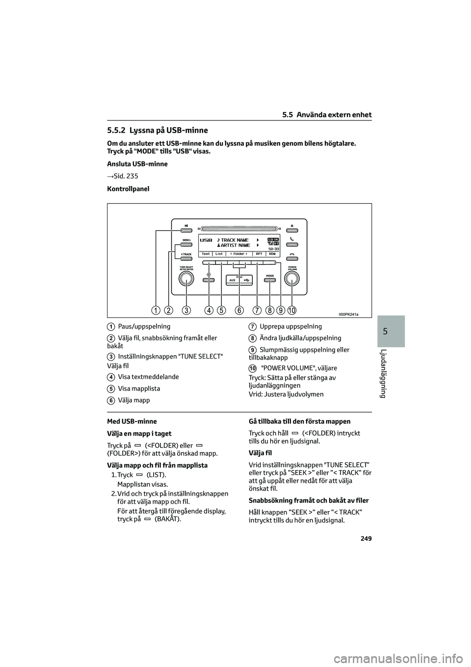TOYOTA HILUX 2021  Bruksanvisningar (in Swedish) 5.5.2 Lyssna på USB-minne
Om du ansluter ett USB-minne kan du lyssna på musiken genom bilens högtalare.
Tryck på "MODE" tills "USB" visas.
Ansluta USB-minne
→Sid. 235
Kontrollpan