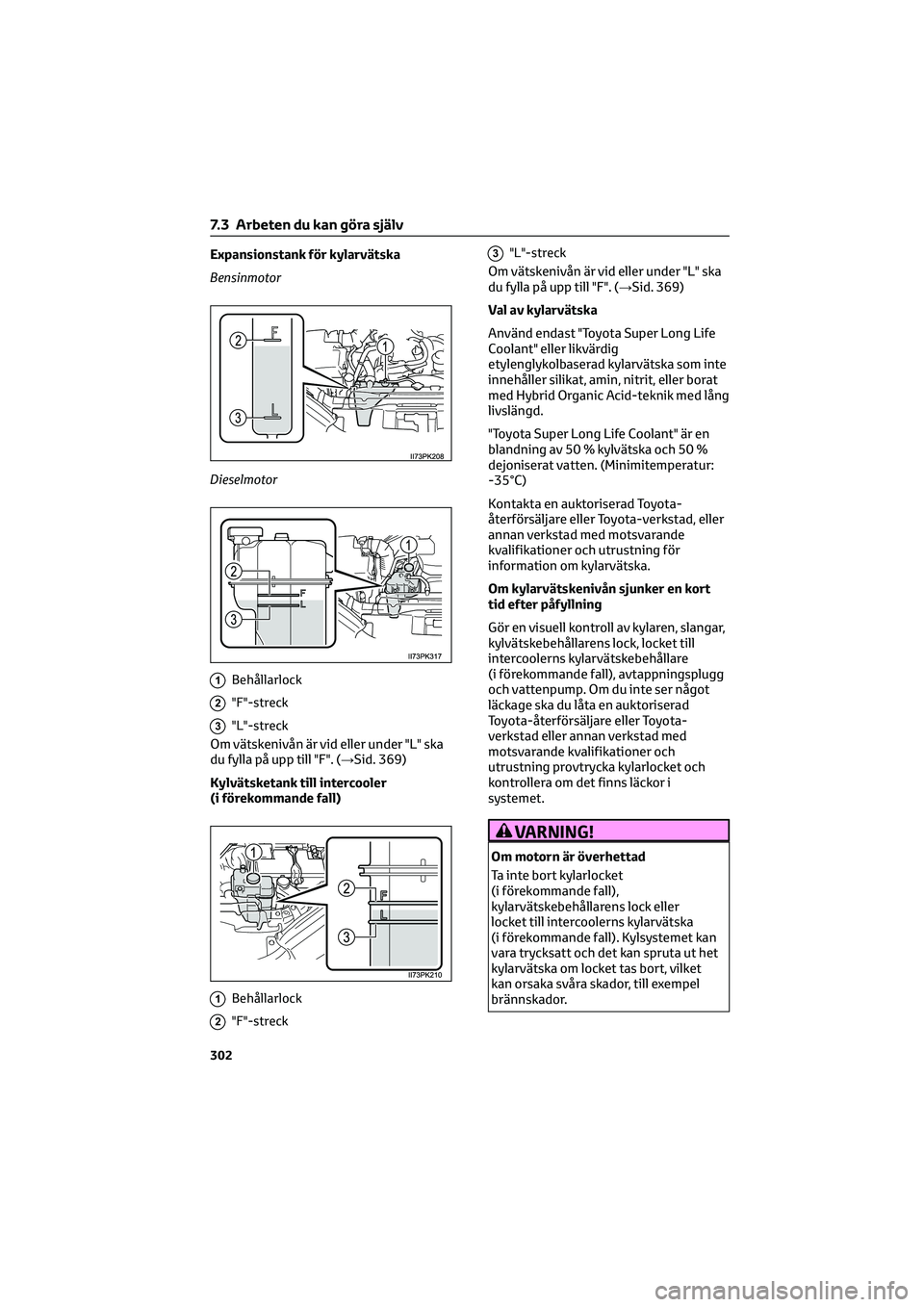 TOYOTA HILUX 2021 Bruksanvisningar (in Swedish) Expansionstank för kylarvätska
Bensinmotor
Dieselmotor
1Behållarlock
2"F"-streck
3"L"-streck
Om vätskenivån är vid eller under "L" ska
du fylla på upp till "F". TOYOTA HILUX 2021 Bruksanvisningar (in Swedish) Expansionstank för kylarvätska
Bensinmotor
Dieselmotor
1Behållarlock
2"F"-streck
3"L"-streck
Om vätskenivån är vid eller under "L" ska
du fylla på upp till "F".