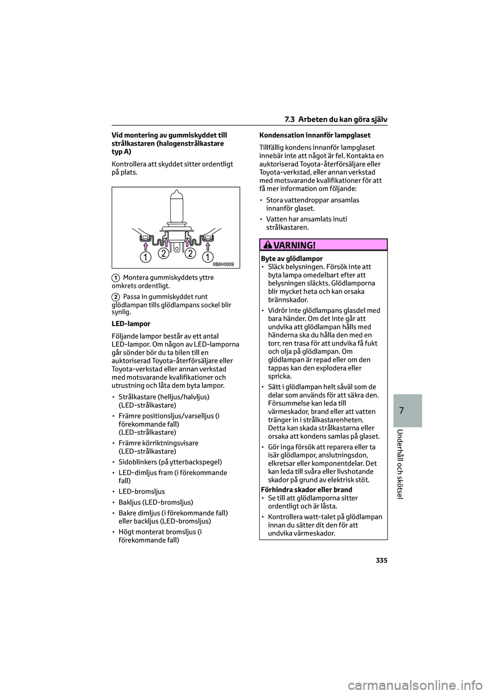 TOYOTA HILUX 2021 Bruksanvisningar (in Swedish) Vid montering av gummiskyddet till
strålkastaren (halogenstrålkastare
typ A)
Kontrollera att skyddet sitter ordentligt
på plats.
1Montera gummiskyddets yttre
omkrets ordentligt.
2Passa in gummiskyd TOYOTA HILUX 2021 Bruksanvisningar (in Swedish) Vid montering av gummiskyddet till
strålkastaren (halogenstrålkastare
typ A)
Kontrollera att skyddet sitter ordentligt
på plats.
1Montera gummiskyddets yttre
omkrets ordentligt.
2Passa in gummiskyd