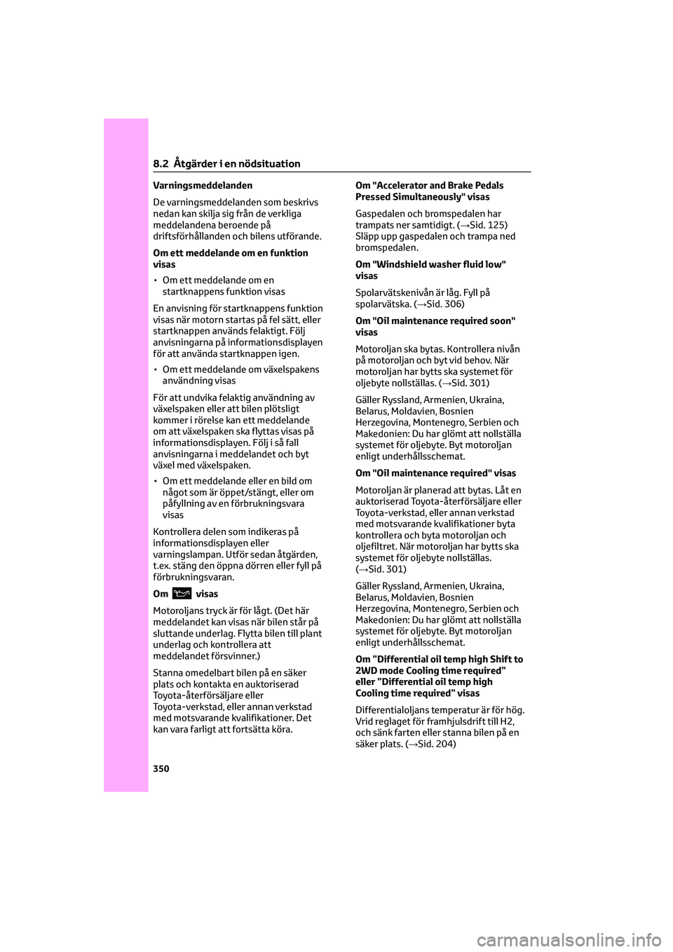 TOYOTA HILUX 2021  Bruksanvisningar (in Swedish) Varningsmeddelanden
De varningsmeddelanden som beskrivs
nedan kan skilja sig från de verkliga
meddelandena beroende på
driftsförhållanden och bilens utförande.
Om ett meddelande om en funktion
vi