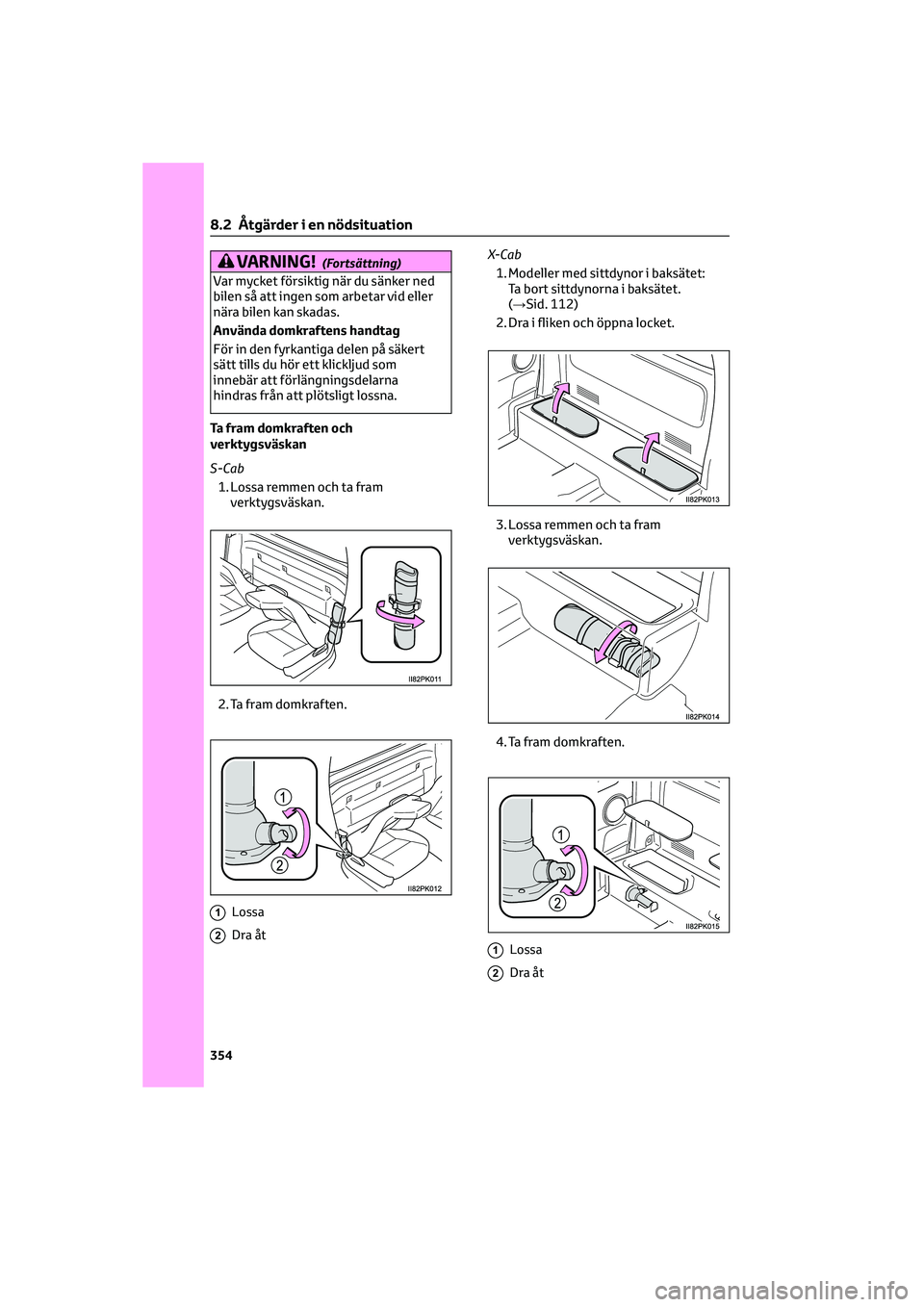 TOYOTA HILUX 2021 Bruksanvisningar (in Swedish) VARNING!(Fortsättning)
Var mycket försiktig när du sänker ned
bilen så att ingen som arbetar vid eller
nära bilen kan skadas.
Använda domkraftens handtag
För in den fyrkantiga delen på säker TOYOTA HILUX 2021 Bruksanvisningar (in Swedish) VARNING!(Fortsättning)
Var mycket försiktig när du sänker ned
bilen så att ingen som arbetar vid eller
nära bilen kan skadas.
Använda domkraftens handtag
För in den fyrkantiga delen på säker