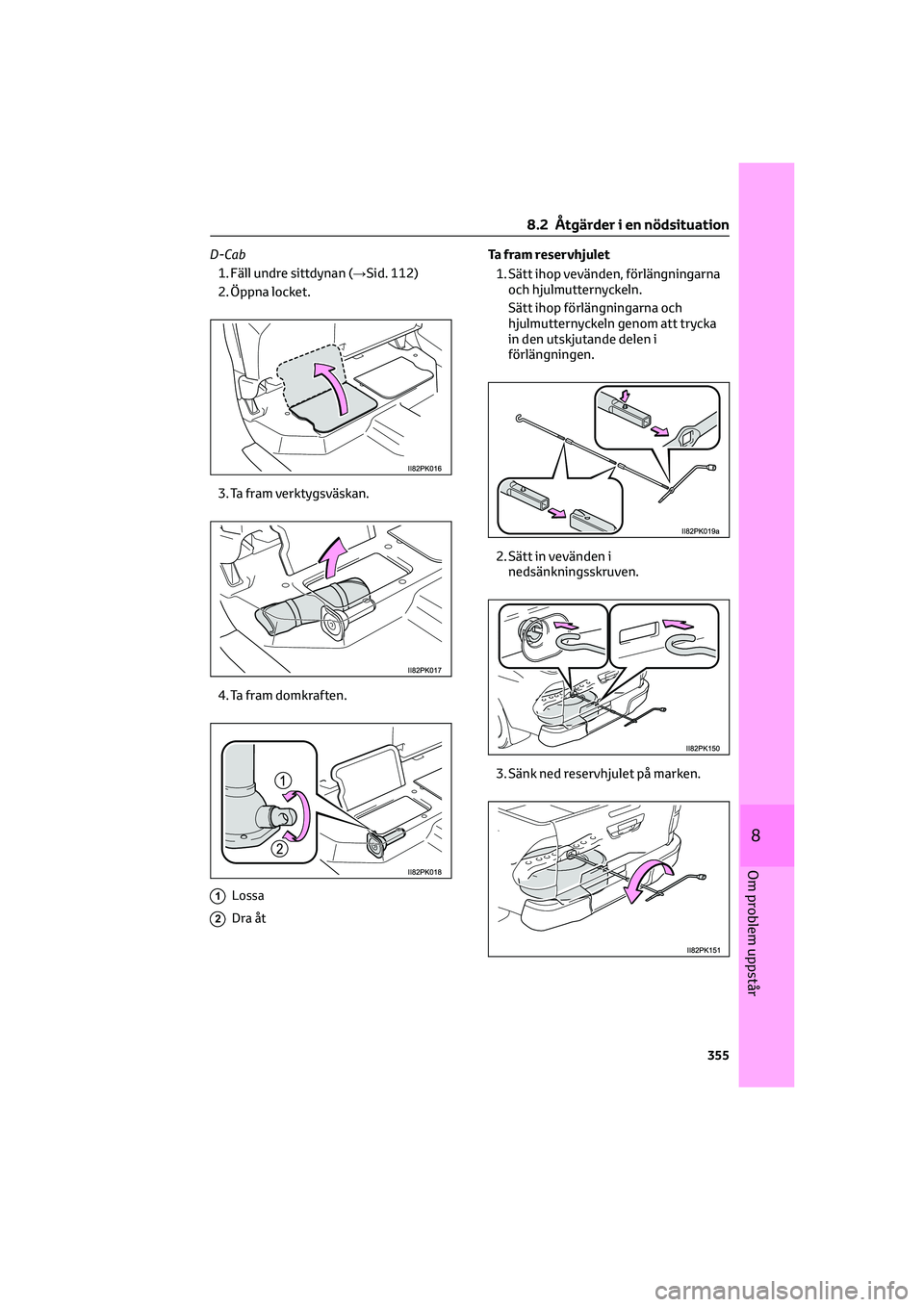 TOYOTA HILUX 2021 Bruksanvisningar (in Swedish) D-Cab
1. Fäll undre sittdynan (→Sid. 112)
2. Öppna locket.
3. Ta fram verktygsväskan.
4. Ta fram domkraften.
1Lossa
2Dra åt
Ta fram reservhjulet
1. Sätt ihop vevänden, förlängningarna
och hj TOYOTA HILUX 2021 Bruksanvisningar (in Swedish) D-Cab
1. Fäll undre sittdynan (→Sid. 112)
2. Öppna locket.
3. Ta fram verktygsväskan.
4. Ta fram domkraften.
1Lossa
2Dra åt
Ta fram reservhjulet
1. Sätt ihop vevänden, förlängningarna
och hj