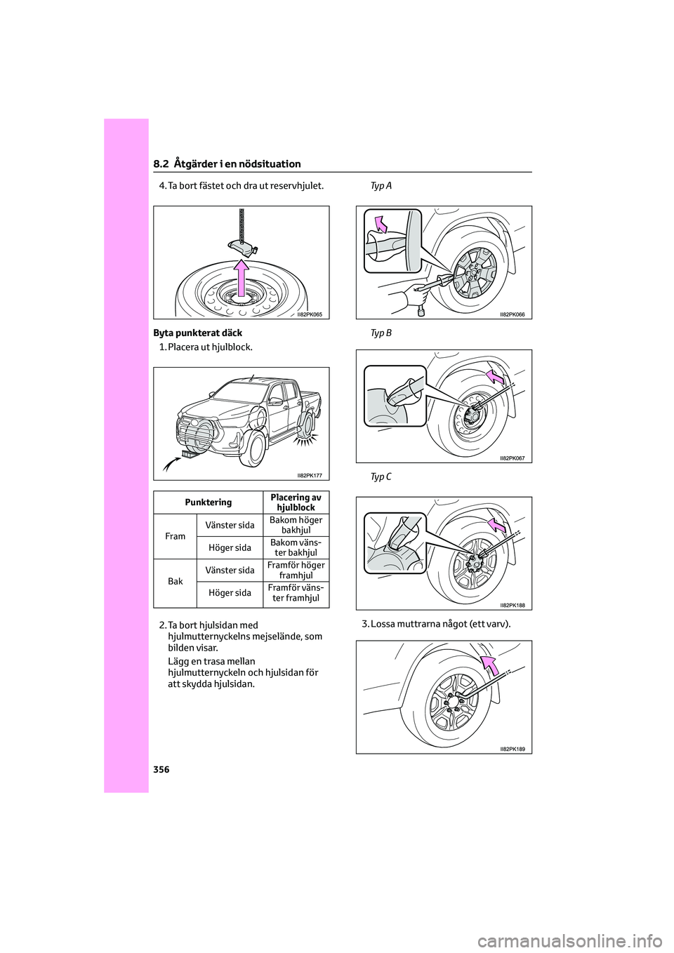 TOYOTA HILUX 2021 Bruksanvisningar (in Swedish) 4. Ta bort fästet och dra ut reservhjulet.
Byta punkterat däck
1. Placera ut hjulblock.
PunkteringPlacering av
hjulblock
FramVänster sidaBakom höger
bakhjul
Höger sidaBakom väns-
ter bakhjul
Bak TOYOTA HILUX 2021 Bruksanvisningar (in Swedish) 4. Ta bort fästet och dra ut reservhjulet.
Byta punkterat däck
1. Placera ut hjulblock.
PunkteringPlacering av
hjulblock
FramVänster sidaBakom höger
bakhjul
Höger sidaBakom väns-
ter bakhjul
Bak