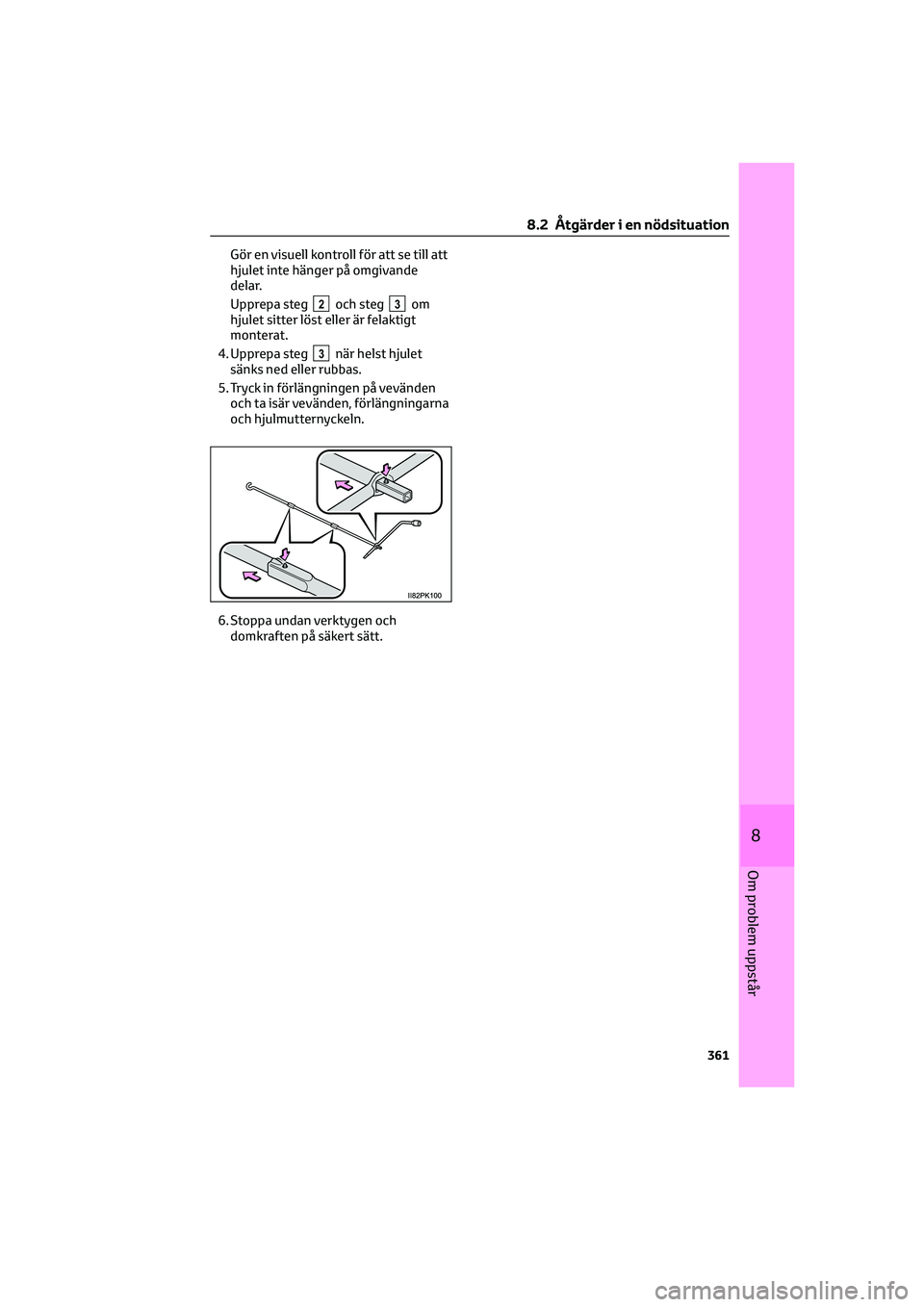 TOYOTA HILUX 2021  Bruksanvisningar (in Swedish) Gör en visuell kontroll för att se till att
hjulet inte hänger på omgivande
delar.
Upprepa steg
2och steg3om
hjulet sitter löst eller är felaktigt
monterat.
4. Upprepa steg
3när helst hjulet
s�
