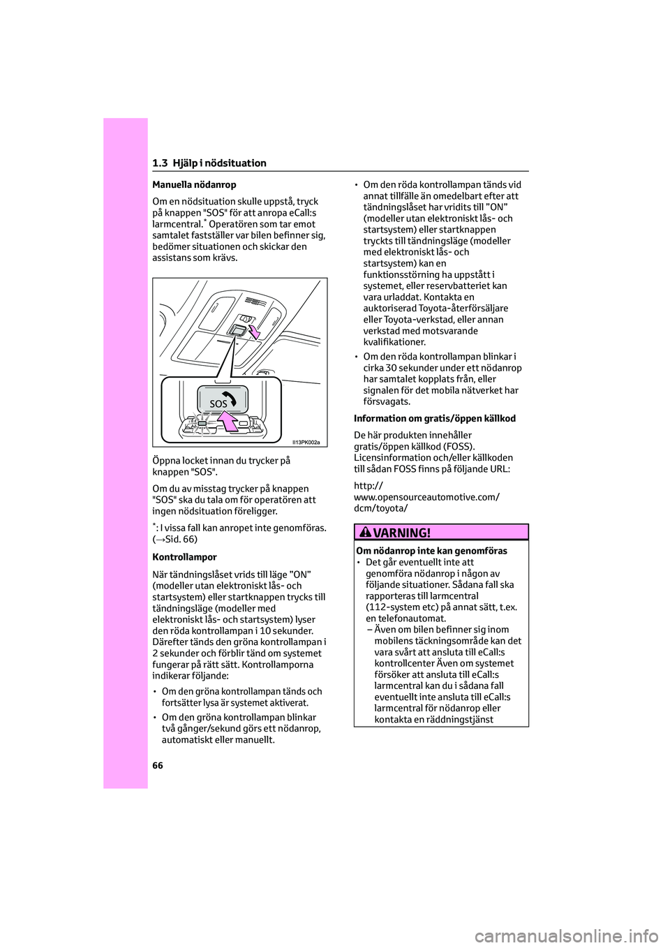 TOYOTA HILUX 2021 Bruksanvisningar (in Swedish) Manuella nödanrop
Om en nödsituation skulle uppstå, tryck
på knappen "SOS" för att anropa eCall:s
larmcentral.
*Operatören som tar emot
samtalet fastställer var bilen befinner sig,
bed TOYOTA HILUX 2021 Bruksanvisningar (in Swedish) Manuella nödanrop
Om en nödsituation skulle uppstå, tryck
på knappen "SOS" för att anropa eCall:s
larmcentral.
*Operatören som tar emot
samtalet fastställer var bilen befinner sig,
bed