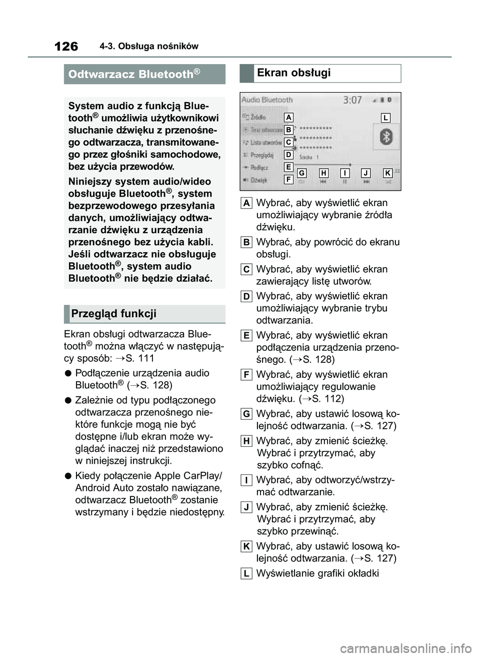 TOYOTA HILUX 2021  Instrukcja obsługi (in Polish) Ekran obs∏ugi odtwarzacza Blue-
tooth®mo˝na w∏àczyç w nast´pujà-
cy sposób: 
S. 111
Pod∏àczenie urzàdzenia audio
Bluetooth
®(S. 128)
Zale˝nie od typu pod∏àczonego
odtwarzacza prz