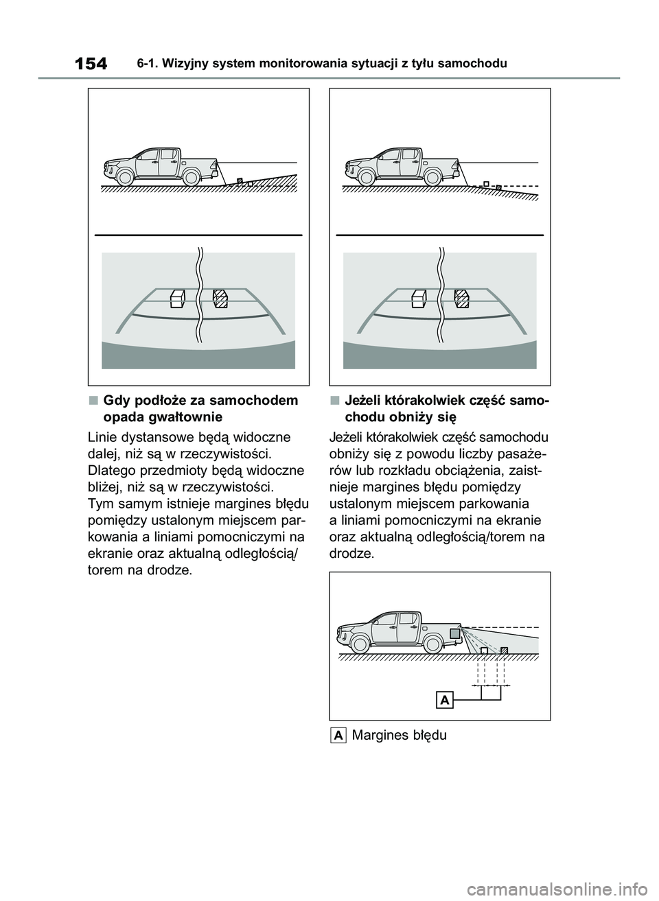 TOYOTA HILUX 2021  Instrukcja obsługi (in Polish) Gdy pod∏o˝e za samochodem
opada gwa∏townie
Linie dystansowe b´dà widoczne
dalej, ni˝ sà w rzeczywistoÊci.
Dlatego przedmioty b´dà widoczne
bli˝ej, ni˝ sà w rzeczywistoÊci.
Tym samym is